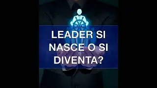 LEADER SI NASCE O SI DIVENTA?