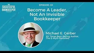 EP03: Michael E. Gerber  - Become A Leader, Not An Invisible Bookkeeper
