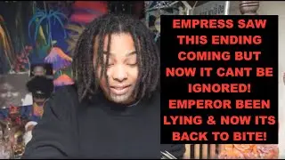 EMPRESS SAW THIS ENDING COMING BUT NOW IT CANT BE IGNORED! EMPEROR BEEN LYING & NOW ITS BACK TO BITE