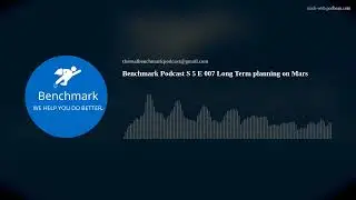 Benchmark Podcast S 5 E 007 Long Term planning on Mars