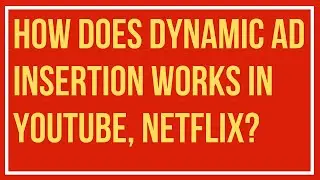 How does dynamic ad insertion works in Youtube, Facebook, Netflix?