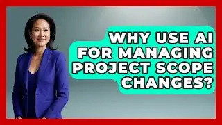 Why Use AI For Managing Project Scope Changes? - The Project Manager Toolkit