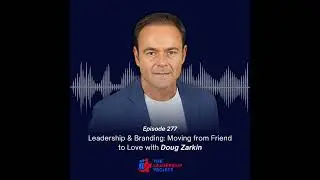 277. Leadership & Branding: Moving from Friend to Love with Doug Zarkin
