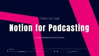 How to use Notion for Podcasting:  A Simple Workflow