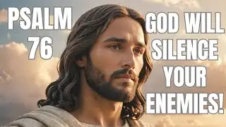 Psalm 76: How God Silences Your Enemies!