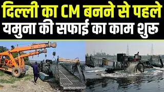 Delhi Chief Minister,बनने से पहले यमुना होगी साफ,युद्धस्तर पर सफाई शुरू @A2ZNEWSTV