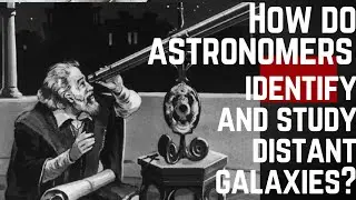 How do Astronomers identify and study distant galaxies?