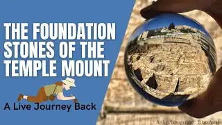 The Foundation Stones of the Temple Mount - A Live Journey Back