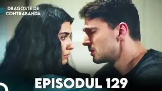 Dragoste de Contrabanda - Episodul 129 | Kara Para Ask