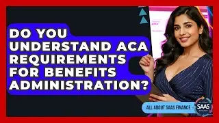 Do You Understand ACA Requirements For Benefits Administration? - All About SaaS Finance