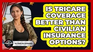 Is TRICARE Coverage Better Than Civilian Insurance Options? - The Frontline Guardians
