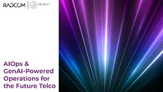 FutureNet World 2025: How AIOps & GenAI Are Powering the Future Telco | RADCOM