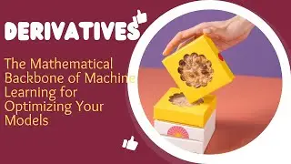 Derivatives: The Mathematical Backbone of Machine Learning for Optimizing Your Models