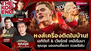 หงส์เครื่องติดในบ้าน! เอกิติเก้&เวียร์ตซ์เคมีเริ่มมาคุณฉุย มองเกมชี้ชะตาดวลเรือใบ|THE KOP END| EP.76