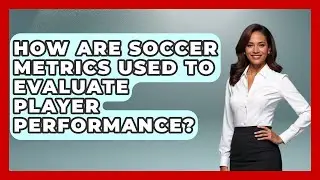 How Are Soccer Metrics Used to Evaluate Player Performance? - Soccer Stats Vault