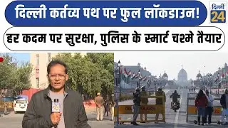 Delhi Police Security on Republic Day :दिल्ली कर्तव्य पथ पर फुल लॉकडाउन! हर कदम पर सुरक्षा|dilli24|