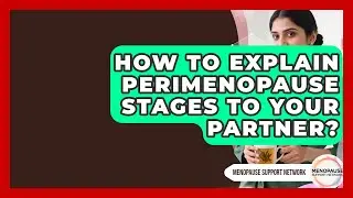 How To Explain Perimenopause Stages To Your Partner? - Menopause Support Network