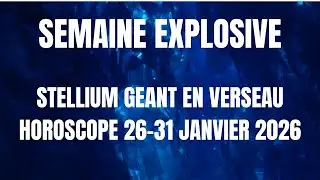 HOROSCOPE SEMAINE DU 26 JANVIER 2026 , STELLIUM GEANT EN VERSEAU , SEMAINE EXPLOSIVE
