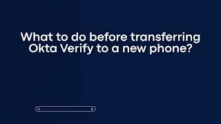 What to do before transferring Okta Verify to a new phone?