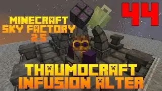 Infusion Alter - Thaumcraft / Sky Factory 2.5 / FTB / Minecraft / Эпизод 44 / Обучающее видео