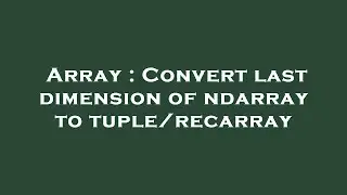 Array : Convert last dimension of ndarray to tuple/recarray