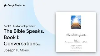 The Bible Speaks, Book I: Conversations with&hellip; by Joseph P. Moris &middot; Audiobook preview