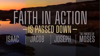 Faith in Action - Issac, Jacob, Joseph & Moses&rsquo; parents
