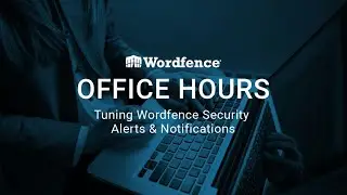 Wordfence Office Hours: Tuning Wordfence Security Alerts & Notifications - May 19, 2020