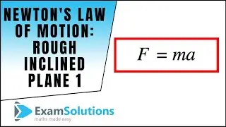 Newton's Law of Motion : Rough inclined Plane (1) : ExamSolutions Maths Made Easy