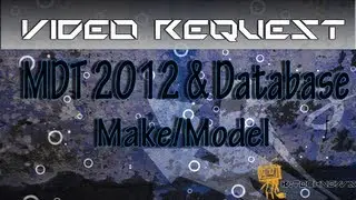 Video Request - MDT 2012 and Database (Make & Model)