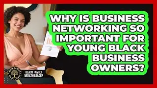 Why Is Business Networking So Important For Young Black Business Owners?