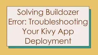 Solving Buildozer Error: Troubleshooting Your Kivy App Deployment