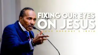 Fixing Our Eyes On Jesus | Bishop Gregory S. Irvin, Sr. | #HNY #JESUS