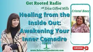 Healing from the Inside Out: Awakening Your Inner Comadre | Get Rooted Radio w/ Erica Gifford Mills