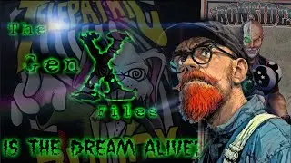 The Gen-X Files! Episode 20: Is The Dream Alive?