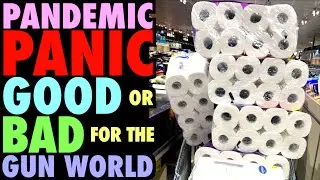 Pandemic Panic GOOD or BAD for the Gun Community?