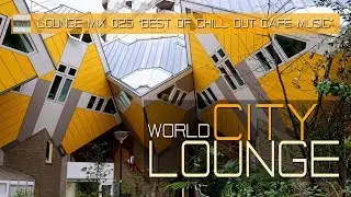 World City Lounge Mix 025 - Best of Chill Out Caf&eacute; Music - Continuous Mix (Full HD)