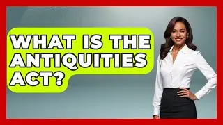 What Is The Antiquities Act? - Archaeology Quest