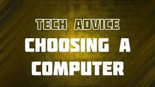 Tech Advice - Choosing a Computer