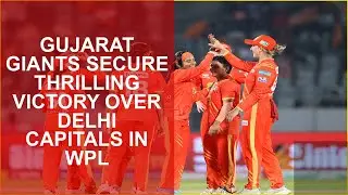 GUJARAT GIANTS SECURE THRILLING VICTORY OVER DELHI CAPITALS IN WPL