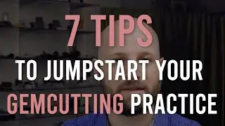 7 Tips to Jumpstart your Gemcutting Practice