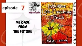 Ep 7: Intuitive Life-Coaching Oracle by Kelly T. Smith and Message from the Future.