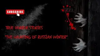 The Haunting of the Russian Winter True story #truehorrorstory #horrorstories