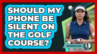 Should My Phone Be Silent On The Golf Course?