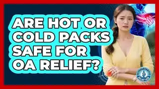 Are Hot Or Cold Packs Safe For OA Relief?