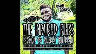 The Impaired Files #13: Robert Butler III