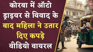 Korba Auto Driver से विवाद में महिला ने उतारे कपड़े..Video Viral | Korba Incident | Transport Nagar