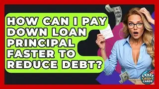 How Can I Pay Down Loan Principal Faster To Reduce Debt? - Crazy About Credit Cards