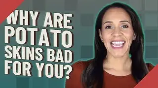 Why are potato skins bad for you?
