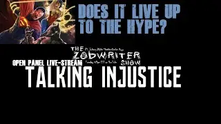 The ZodWriter Show: Talking Injustice: Open Panel Live-Stream